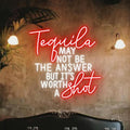 Tequila May Not Be The Answer But It's Worth A Shot Neon Sign, Custom Tequila by BELISAMA